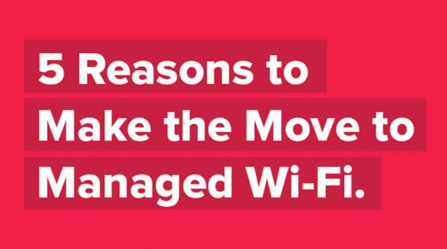 5 Reasons to Make the Move to Managed Wi-Fi